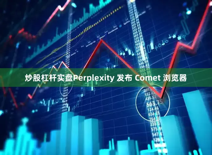 炒股杠杆实盘Perplexity 发布 Comet 浏览器