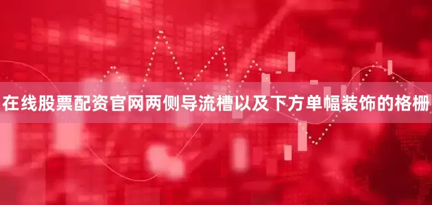 在线股票配资官网两侧导流槽以及下方单幅装饰的格栅