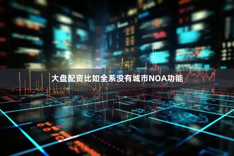 大盘配资比如全系没有城市NOA功能