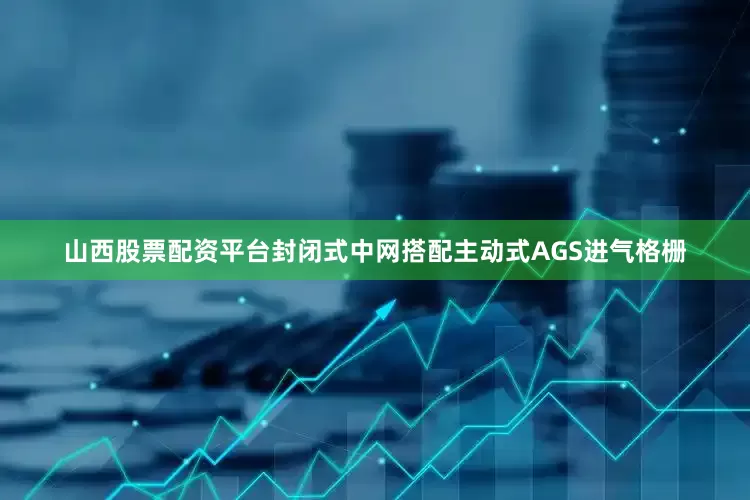 山西股票配资平台封闭式中网搭配主动式AGS进气格栅