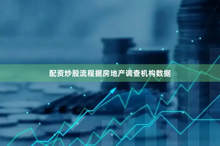 配资炒股流程据房地产调查机构数据